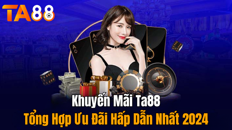 ta88-khuyen-mai-ta88-tong-hop-uu-dai-hap-dan-2024-moi-nhat